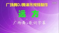 广场舞DJ舞演示视频制作91：远方-广场舞+歌词字幕
