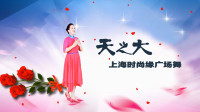 上海时尚缘广场舞《天之大》视频制作：映山红叶