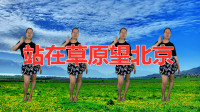 广场舞《站在草原望北京》一首经典的老歌，跳出新的韵味，原创舞